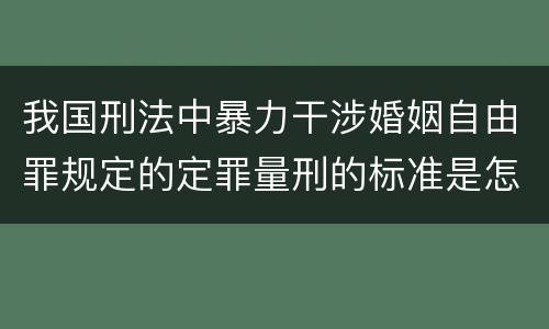 我国刑法中暴力干涉婚姻自由罪规定的定罪量刑的标准是怎样的