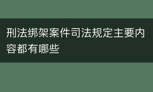 刑法绑架案件司法规定主要内容都有哪些