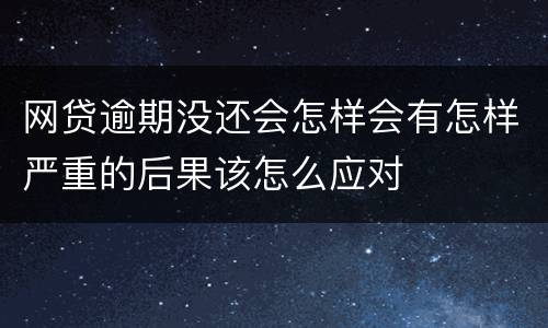 网贷逾期没还会怎样会有怎样严重的后果该怎么应对