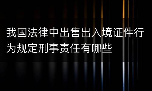 我国法律中出售出入境证件行为规定刑事责任有哪些