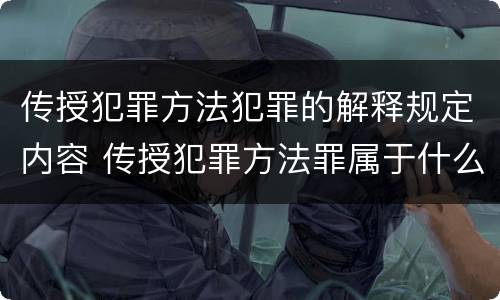 传授犯罪方法犯罪的解释规定内容 传授犯罪方法罪属于什么