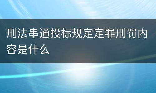 刑法串通投标规定定罪刑罚内容是什么