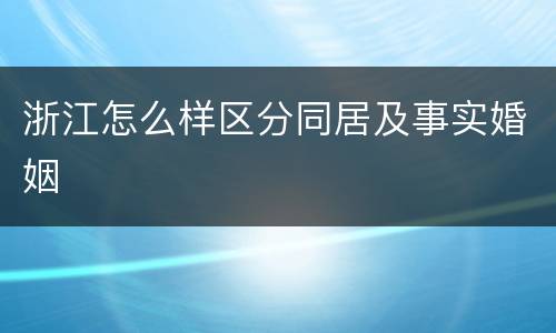 浙江怎么样区分同居及事实婚姻