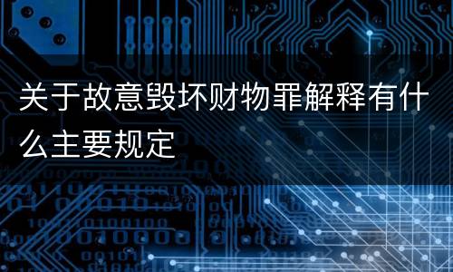 关于故意毁坏财物罪解释有什么主要规定