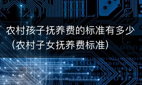 农村孩子抚养费的标准有多少（农村子女抚养费标准）