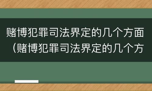 赌博犯罪司法界定的几个方面（赌博犯罪司法界定的几个方面是）