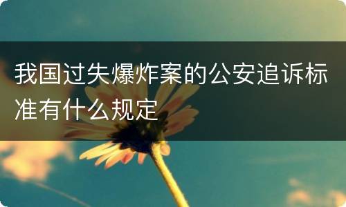 我国过失爆炸案的公安追诉标准有什么规定