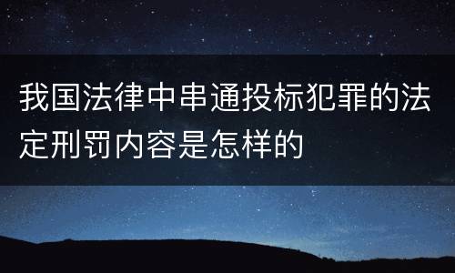 我国法律中串通投标犯罪的法定刑罚内容是怎样的