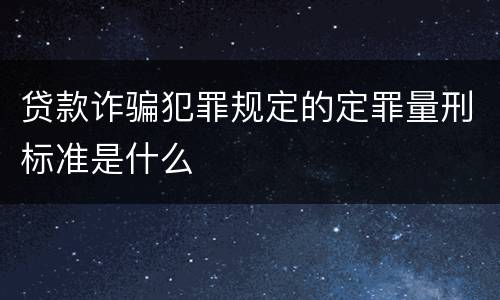 贷款诈骗犯罪规定的定罪量刑标准是什么