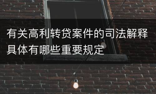 有关高利转贷案件的司法解释具体有哪些重要规定