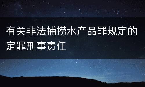有关非法捕捞水产品罪规定的定罪刑事责任