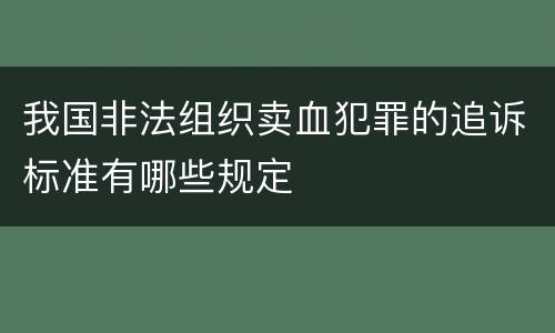 我国非法组织卖血犯罪的追诉标准有哪些规定