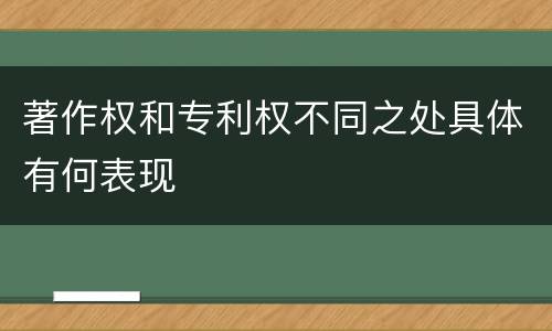 著作权和专利权不同之处具体有何表现
