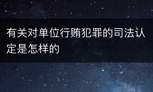 有关对单位行贿犯罪的司法认定是怎样的