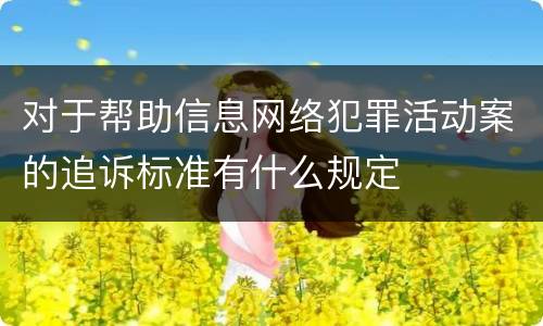 对于帮助信息网络犯罪活动案的追诉标准有什么规定