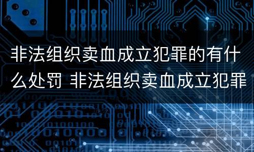 非法组织卖血成立犯罪的有什么处罚 非法组织卖血成立犯罪的有什么处罚规定