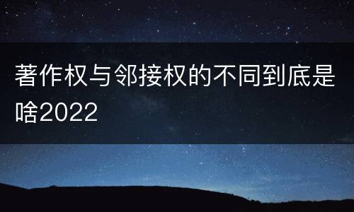 著作权与邻接权的不同到底是啥2022