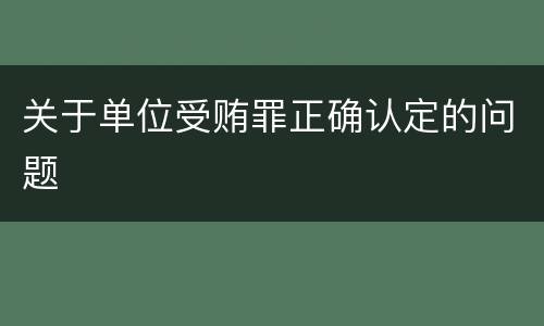 关于单位受贿罪正确认定的问题