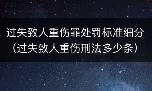 过失致人重伤罪处罚标准细分（过失致人重伤刑法多少条）