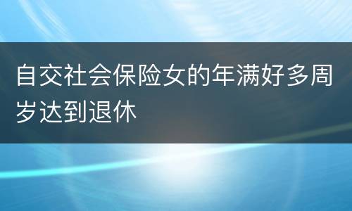 自交社会保险女的年满好多周岁达到退休