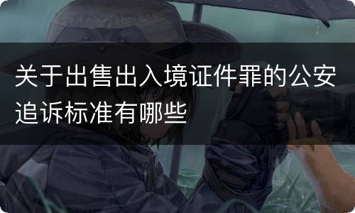 关于出售出入境证件罪的公安追诉标准有哪些