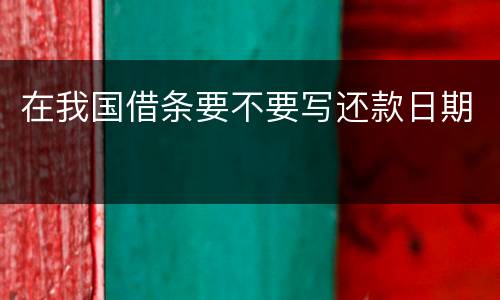 在我国借条要不要写还款日期