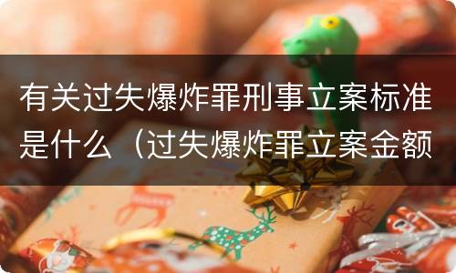 有关过失爆炸罪刑事立案标准是什么（过失爆炸罪立案金额标准）