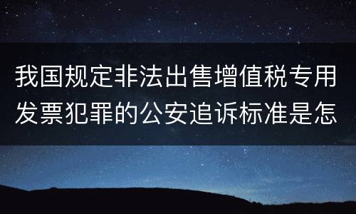 我国规定非法出售增值税专用发票犯罪的公安追诉标准是怎么样规定