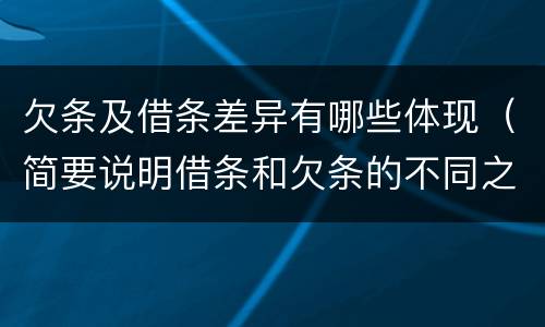 欠条及借条差异有哪些体现（简要说明借条和欠条的不同之处）