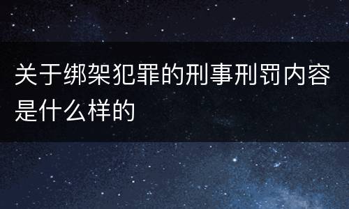 关于绑架犯罪的刑事刑罚内容是什么样的