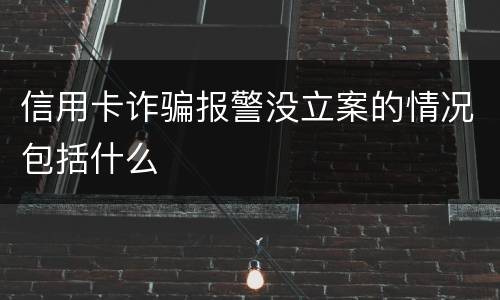 信用卡诈骗报警没立案的情况包括什么