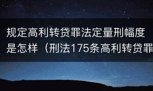规定高利转贷罪法定量刑幅度是怎样（刑法175条高利转贷罪立案标准）