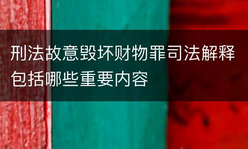 刑法故意毁坏财物罪司法解释包括哪些重要内容