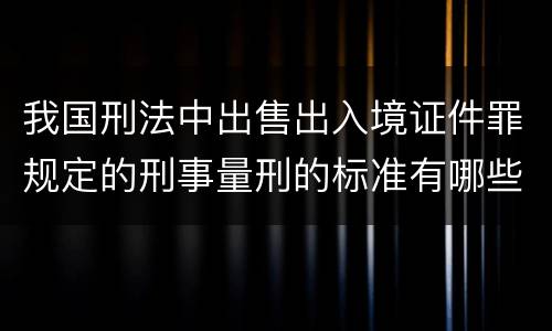 我国刑法中出售出入境证件罪规定的刑事量刑的标准有哪些