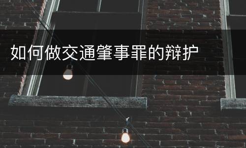 如何做交通肇事罪的辩护