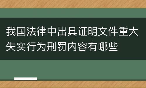 我国法律中出具证明文件重大失实行为刑罚内容有哪些