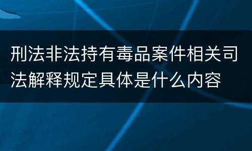 刑法非法持有毒品案件相关司法解释规定具体是什么内容