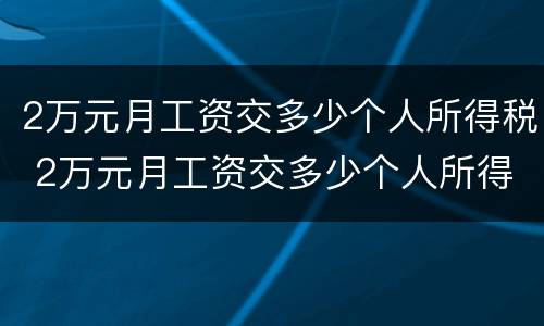 2万元月工资交多少个人所得税 2万元月工资交多少个人所得税和五险一金
