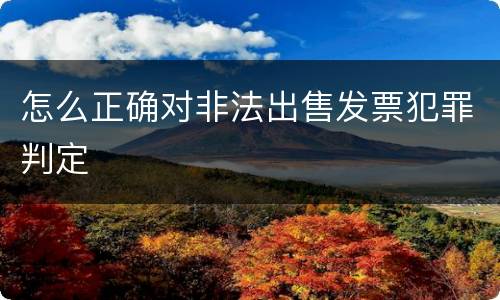 怎么正确对非法出售发票犯罪判定