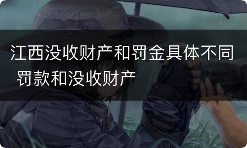 江西没收财产和罚金具体不同 罚款和没收财产
