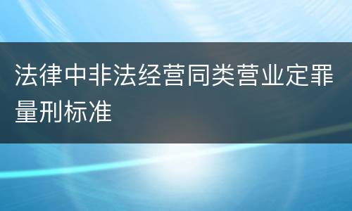 法律中非法经营同类营业定罪量刑标准
