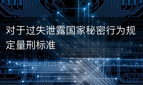对于过失泄露国家秘密行为规定量刑标准