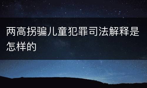 两高拐骗儿童犯罪司法解释是怎样的
