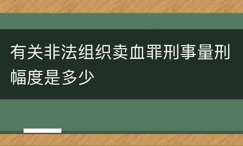 有关非法组织卖血罪刑事量刑幅度是多少