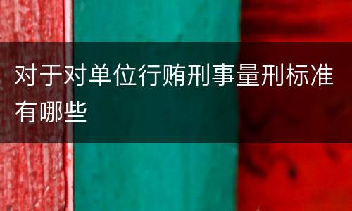 对于对单位行贿刑事量刑标准有哪些