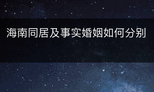 海南同居及事实婚姻如何分别