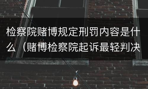 检察院赌博规定刑罚内容是什么（赌博检察院起诉最轻判决）