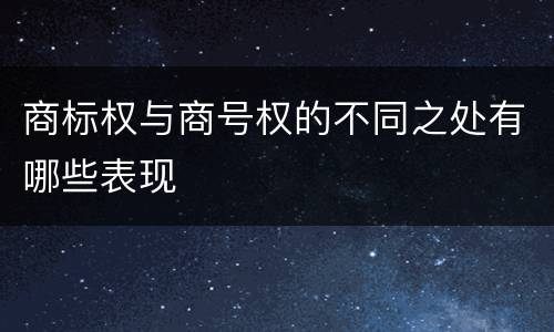 商标权与商号权的不同之处有哪些表现