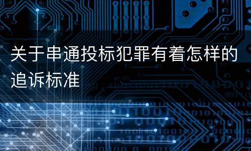 关于串通投标犯罪有着怎样的追诉标准