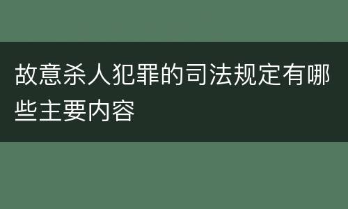 故意杀人犯罪的司法规定有哪些主要内容